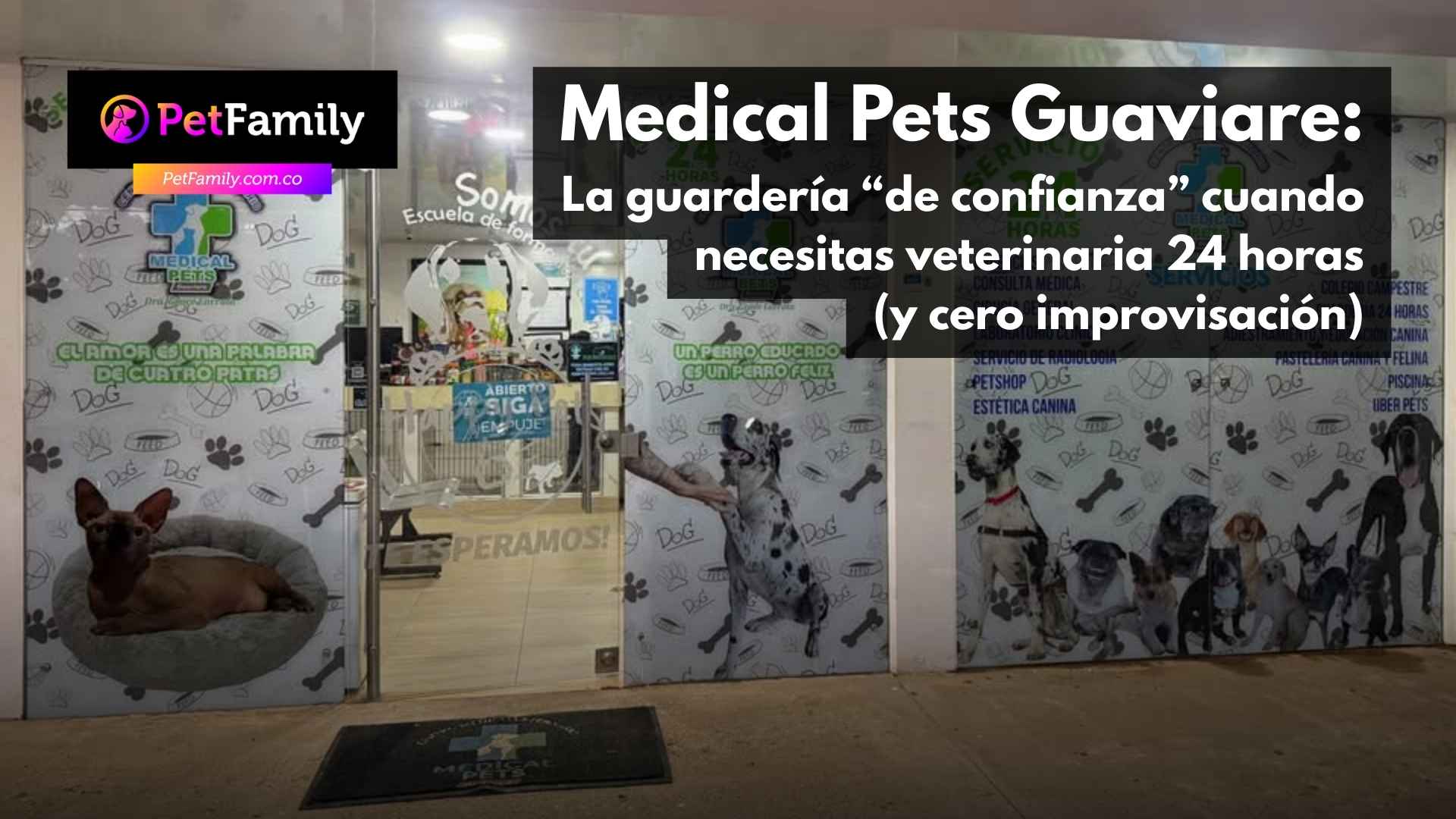 Región Amazonas 2025: Medical Pets Guaviare, la guardería “de confianza” cuando necesitas veterinaria 24 horas (y cero improvisación)